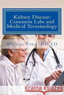 Kidney Disease: Common Labs and Medical Terminology: The Patient's Perspective Mrs Mathea Ford 9780615931807 Nickanny Publishing