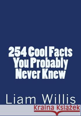 254 Cool Facts You Probably Never Knew Liam K. Willis 9780615932064 TIFF, Ink. LLC