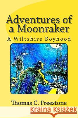 Adventures of a Moonraker: A Wiltshire Boyhood Thomas C. Freestone 9780615933580