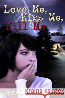 Love Me, Kiss Me, Kill Me Lyndi Alexander 9780615934754 Hydra Publications