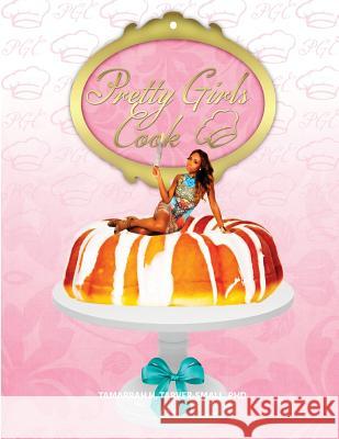 Pretty Girls Cook Dr Tamarrah H. Tarver-Small 9780615936031 Tamarrah Tarver Small