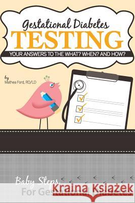 Gestational Diabetes Testing: Your Answers to the What? When? and How? Mrs Mathea Ford 9780615936048 Nickanny Publishing