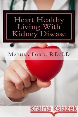 Heart Healthy Living With Kidney Disease: Lowering Blood Pressure Ford, Mathea 9780615936055 Nickanny Publishing