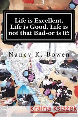 Life is Excellent, Life is Good, Life is not that Bad-or is it?: Breast cancer, dating, and infertility nightmares. Bowen, Nancy Kathryn 9780615936420