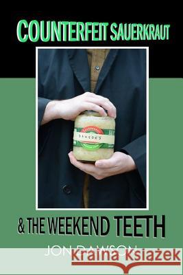 Counterfeit Sauerkraut & The Weekend Teeth Dawson, Jon 9780615936505 Moodring Publishing