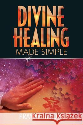 Divine Healing Made Simple: Simplifying the supernatural to make healing and miracles a part of your everyday life Medic, Praying 9780615937281 Inkity Press