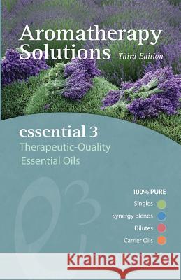 Aromatherapy Solutions: Essential 3 Therapeutic-Quality Essential Oils Caryn Gehlmann Joni Keim 9780615937649 Essential 3