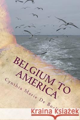 Belgium to America: A De Bock Family History De Bock, Cynthia Marie 9780615937670