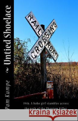 Untied Shoelace: 1946. A hobo girl stumbles across the path of the Phantom Killer. Kumpe, Pam 9780615939278 Pam Kumpe