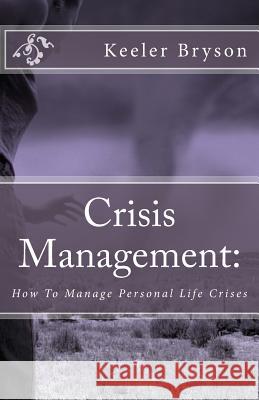 Crisis Management: : How To Manage Personal Life Crises Bryson, Keeler 9780615939803