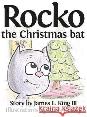Rocko, the Christmas Bat James L., III King Karis Keeley 9780615939957 James L. King III D/B/A Alijam Publications