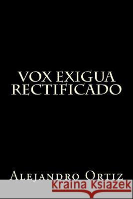 Vox Exigua: Rectificado Alejandro Ortiz 9780615940045 Publicaciones V.E.