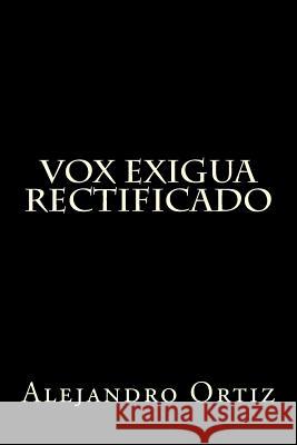 Vox Exigua: Rectificado Alejandro Ortiz 9780615940045