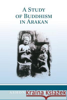 A Study of Buddhism in Arakan Ashon Nyanuttara 9780615940441 Oo Thein Maung