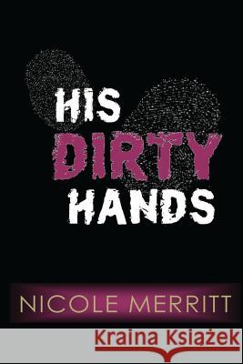 His Dirty Hands Nichole Merritt 9780615942148 Nichole Merritt