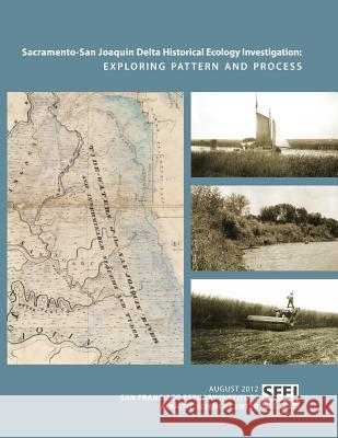 Sacramento-San Joaquin Delta Historical Ecology Investigation: Exploring Pattern and Process San Francisco Estuary Institute          Alison Whipple Robin Grossinger 9780615942186