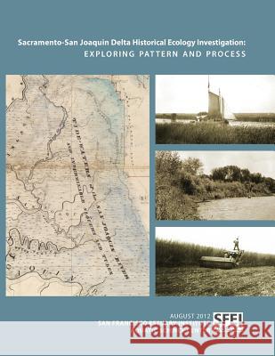 Sacramento-San Joaquin Delta Historical Ecology Investigation: Exploring Pattern and Process San Francisco Estuary Institute          Alison Whipple Robin Grossinger 9780615942186 San Francisco Estuary Institute