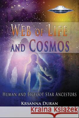 Web of Life and Cosmos: Human and Bigfoot Star Ancestors Krsanna Duran 9780615942988 Letters 4 Earth