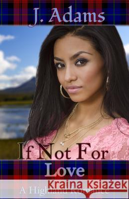 If Not for Love: A Highland Romance J. Adams 9780615943152 Jewel of the West