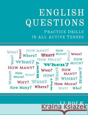 English Questions: Practice Drills In All Active Tenses Polk, J. J. 9780615944296