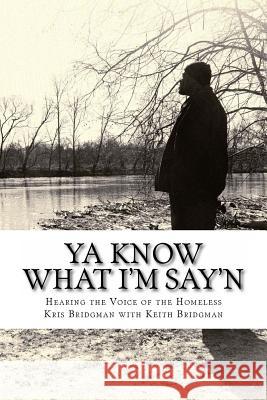 YA Know What I'm Say'n: Hearing the Voice of the Homeless Kris Bridgman 9780615944777