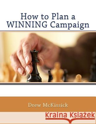 How to Plan a WINNING Campaign McKissick, Drew 9780615944975