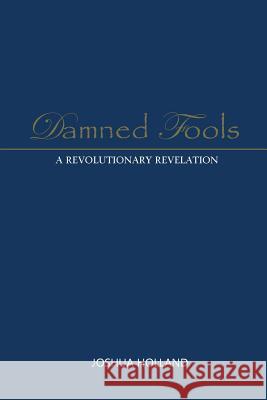 Damned Fools: A Revolutionary Revelation Joshua Holland 9780615945842 Walking Thru Ministries
