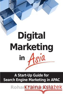 Digital Marketing in Asia: A Start-up Guide for Search Engine Marketing in APAC Yamagishi, Rohan 9780615946504 R. R. Bowker