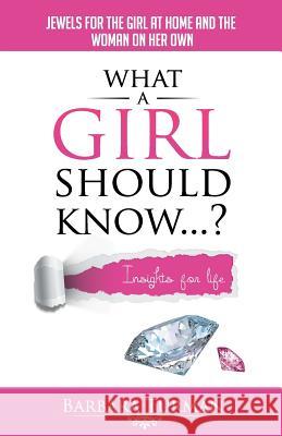 What a Girl Should Know...?: Jewels for the girl at home and the woman on her own Turman, Barbara a. 9780615947341 K2p Publishing