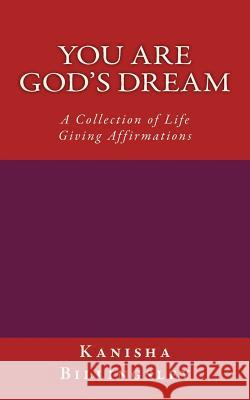 You Are God's Dream: A Collection of Life Giving Affirmations Kanisha Billingsley 9780615947440