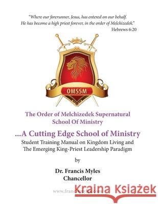 The Order of Melchizedek Supernatural School Of Ministry Chancellor, Francis Myles 9780615947464 Order of Melchizedek Leadership University