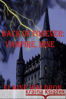 Back of Forever: : Vampire, Mine Elaine Waldron Elaine Waldron 9780615947693 Symes-Mobberley House