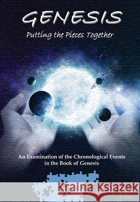 Genesis: Putting the Pieces Together: An Examination of the Chronological Events in the Book of Genesis John T. Barr 9780615948133 Jtb