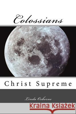 Colossians: Christ Supreme Linda Ann Osborne 9780615948812 Catch the Vision! Press