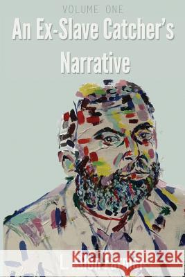 An Ex-Slave Catcher's Narrative L. Allen Farmer 9780615949109 Emmi Publications