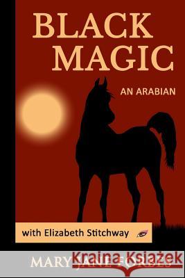 Black Magic: An Arabian Stallion MS Mary Jane Forbes 9780615949390