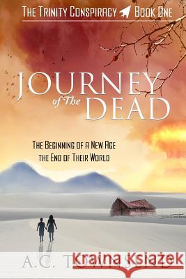 Journey of The Dead: The Trinity Conspiracy Book One Townsend, A. C. 9780615949512 Scratch Pad LLC