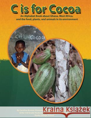C Is for Cocoa: An Alphabet Book about Ghana, West Africa, and the Food, Plants, and Animals Found in Its Environment Caroline Brewer Kimmoly Rice- Ogletree Madam Victoria 9780615949628 
