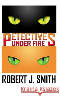 Petectives: Under Fire Robert J. Smith 9780615949659 Rose Grey Press