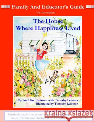 FAMILY and EDUCATOR'S GUIDE: To accompany The House Where Happiness Lived Leistner, Ed D. Timothy 9780615950006 Button Bucket Books