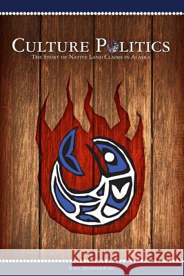 Culture Politics: The Story of Native Land Claims in Alaska Kirk Dombrowski 9780615950419 Syron Design Academic Publishing