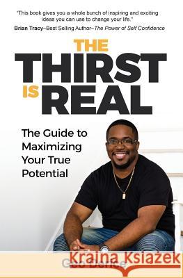 The Thirst Is Real: The Guide To Maximizing Your True Potential Derice, Geo 9780615950853 Geo Speaks