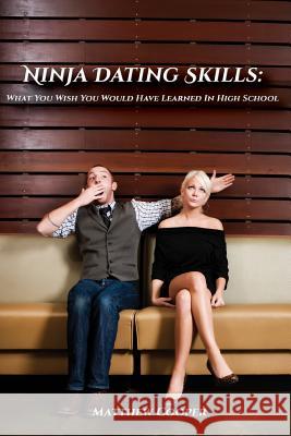 Ninja Dating Skills: What You Wish You Would Have Learned In High School Cooper, Matthew 9780615951287