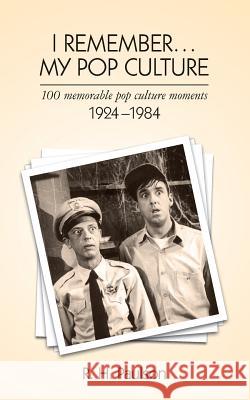 I Remember . . . My Pop Culture: 100 memorable pop culture moments 1924 - 1984 Paulson, R. H. 9780615951379 Memory Lane Publishers