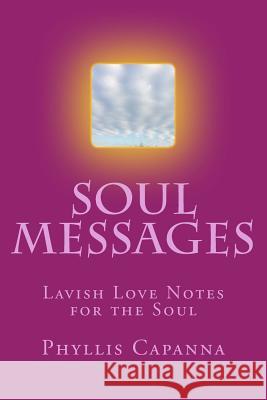 Soul Messages: Lavish Love Notes for the Soul Phyllis Capanna 9780615952451