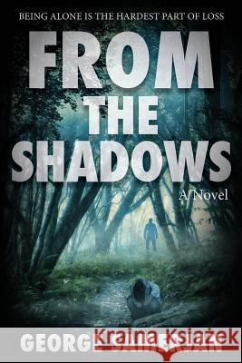 From The Shadows: Being Alone is the Hardest Part of Loss Samerjan, George 9780615953458 North Chatham Company, Ltd.