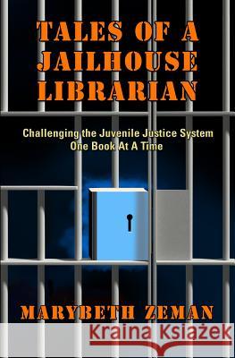 Tales of A Jailhouse Librarian: Challenging the Juvenile Justice System One Book At A Time Zeman, Marybeth 9780615953878