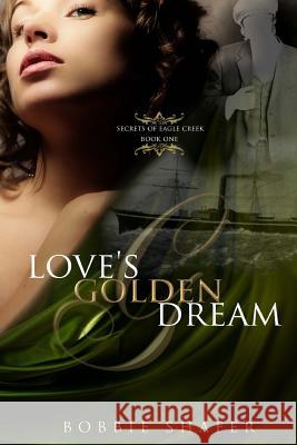 Love's Golden Dream Bobbie Shafer 9780615954233