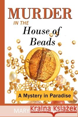 Murder in the House of Beads: A Mystery in Paradise MS Mary Jane Forbes 9780615954271