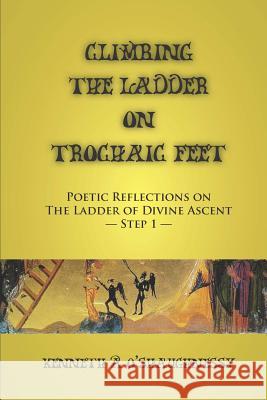 Climbing the Ladder on Trochaic Feet: Step 1: Poetic Reflections on The Ladder of Divine Ascent O'Shaughnessy, Kenneth a. 9780615954691 Bad Bad Boy Publications